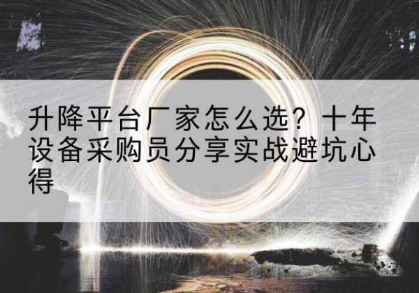 福州升降平台厂家-怎么选？十年设备采购员分享实战避坑心得