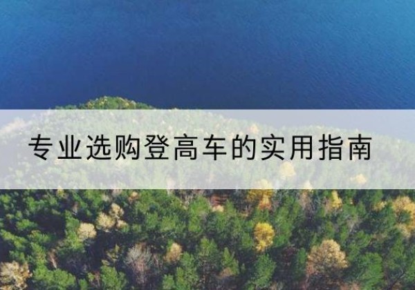 福州电动登高车厂家推荐-专业选购登高车的实用指南